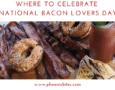 Where to Celebrate National Bacon Lovers Day