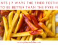 7 WAYS THE FRIED FESTIVAL IS SURE TO BE BETTER THAN THE FYRE FESTIVAL